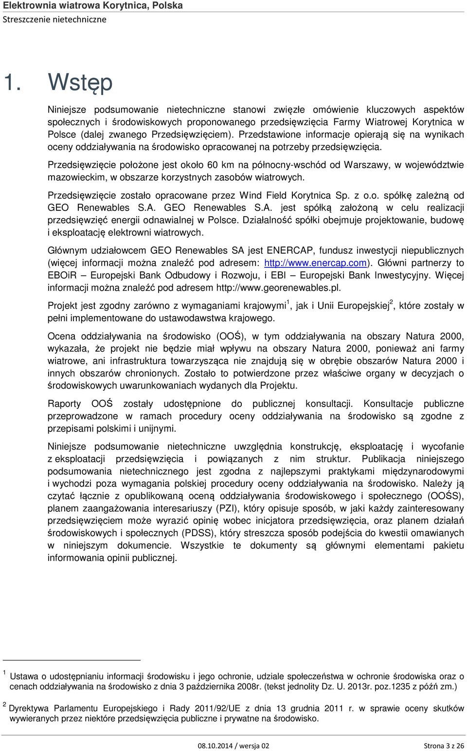 Przedsięwzięcie położone jest około 60 km na północny-wschód od Warszawy, w województwie mazowieckim, w obszarze korzystnych zasobów wiatrowych.