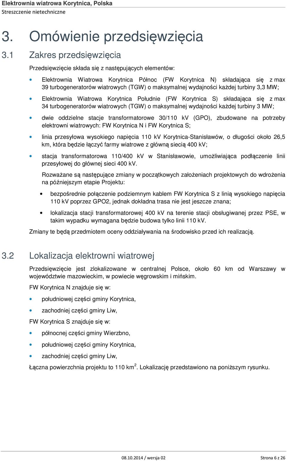 maksymalnej wydajności każdej turbiny 3,3 MW; Elektrownia Wiatrowa Korytnica Południe (FW Korytnica S) składająca się z max 34 turbogeneratorów wiatrowych (TGW) o maksymalnej wydajności każdej