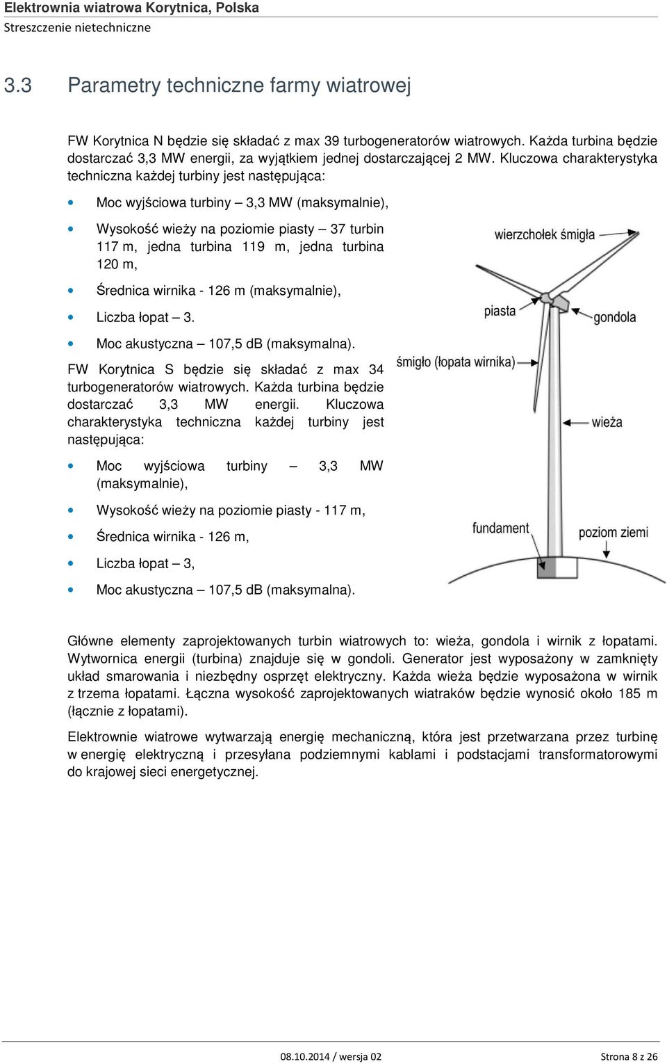 Kluczowa charakterystyka techniczna każdej turbiny jest następująca: Moc wyjściowa turbiny 3,3 MW (maksymalnie), Wysokość wieży na poziomie piasty 37 turbin 117 m, jedna turbina 119 m, jedna turbina