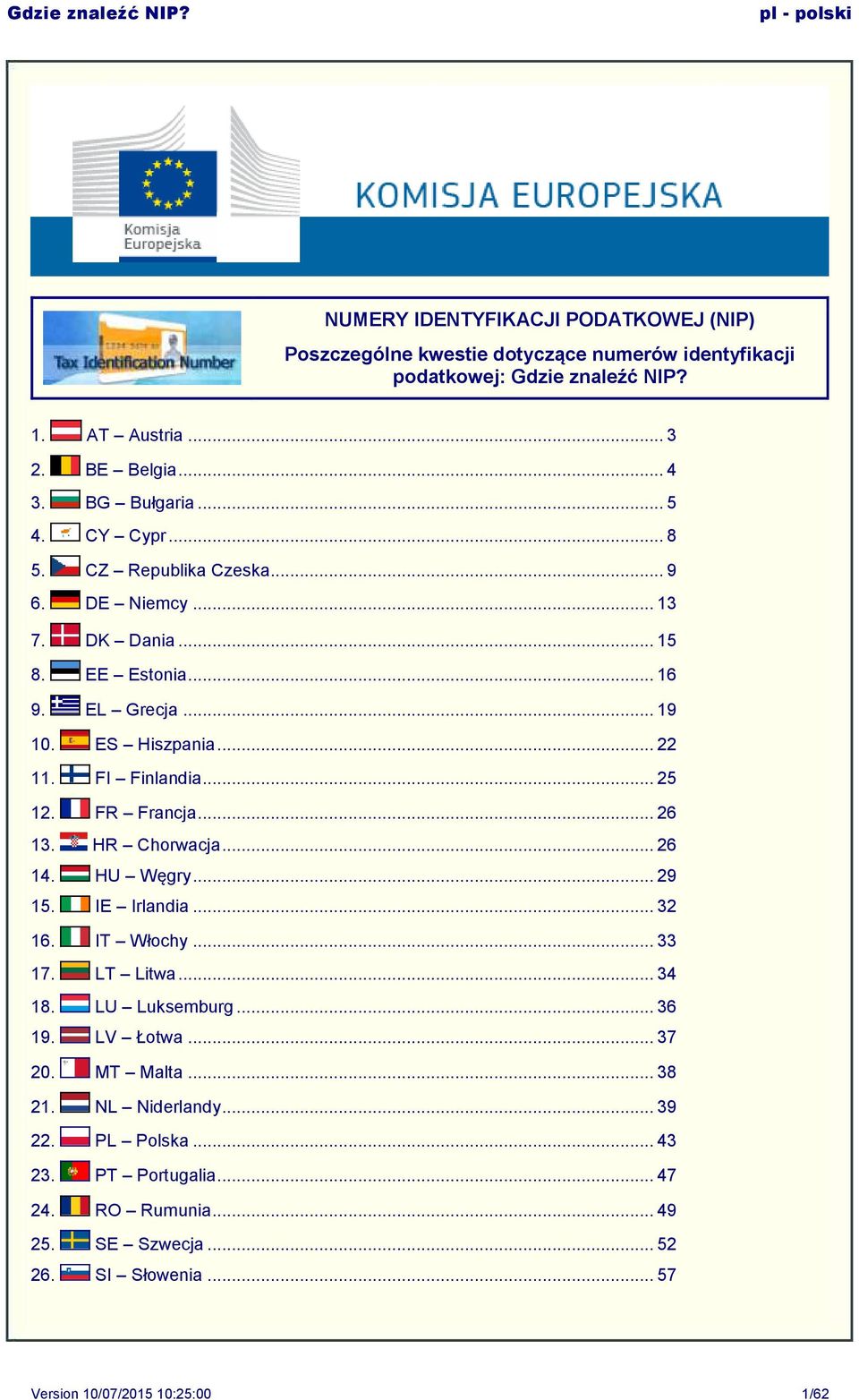 FR Francja... 26 13. HR Chorwacja... 26 14. HU Węgry... 29 15. IE Irlandia... 32 16. IT Włochy... 33 17. LT Litwa... 34 18. LU Luksemburg... 36 19. LV Łotwa... 37 20.