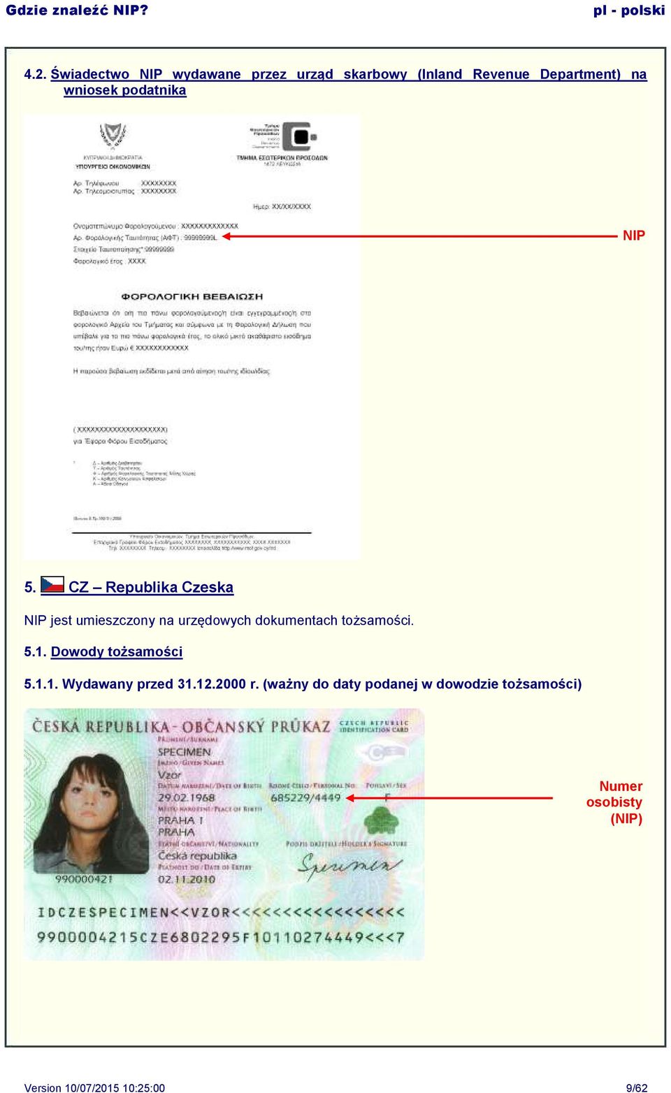 CZ Republika Czeska jest umieszczony na urzędowych dokumentach tożsamości. 5.1.