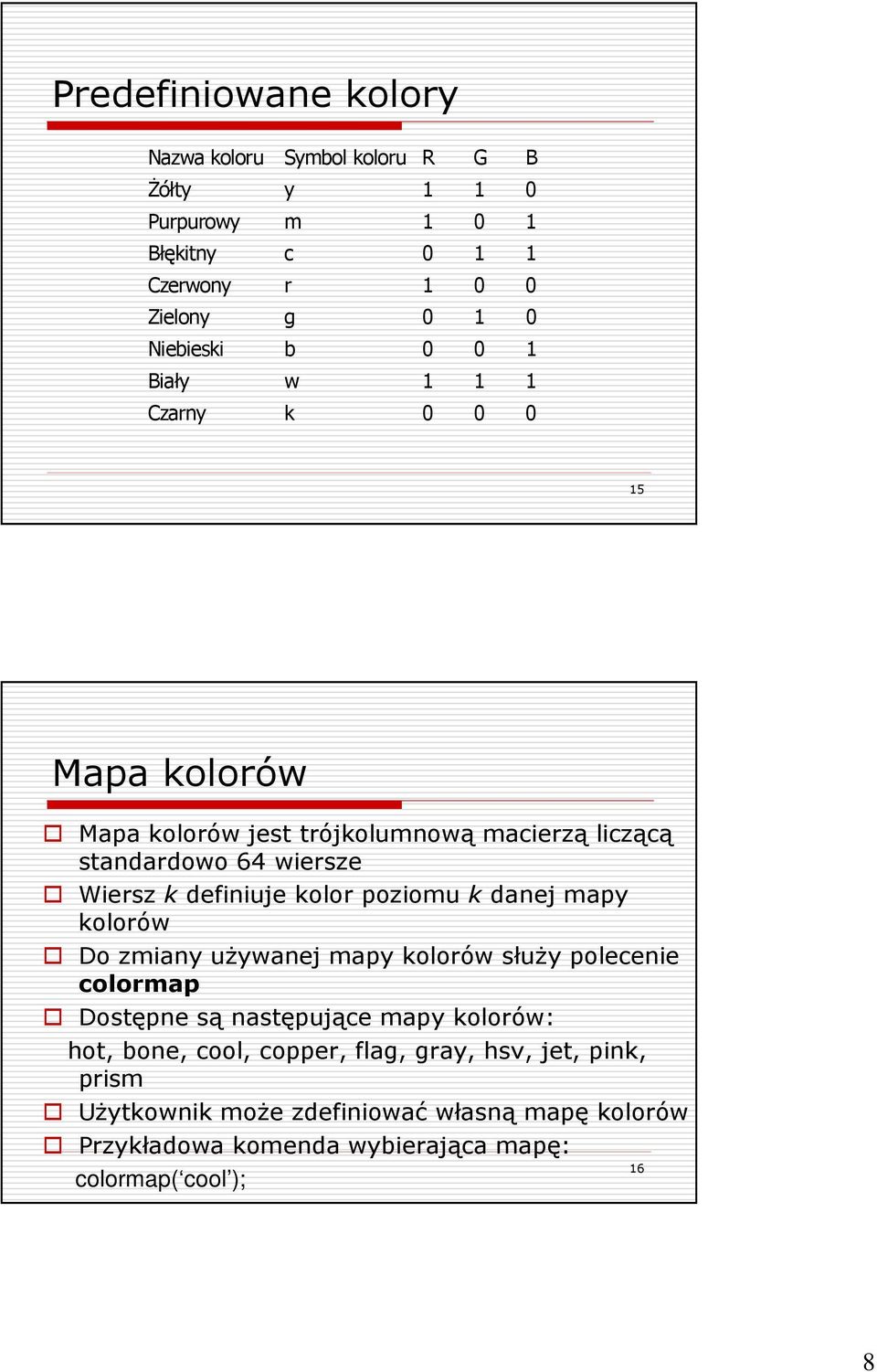 kolor poziomu k danej mapy kolorów Do zmiany uŝywanej mapy kolorów słuŝy polecenie colormap Dostępne są następujące mapy kolorów: hot, bone, cool,