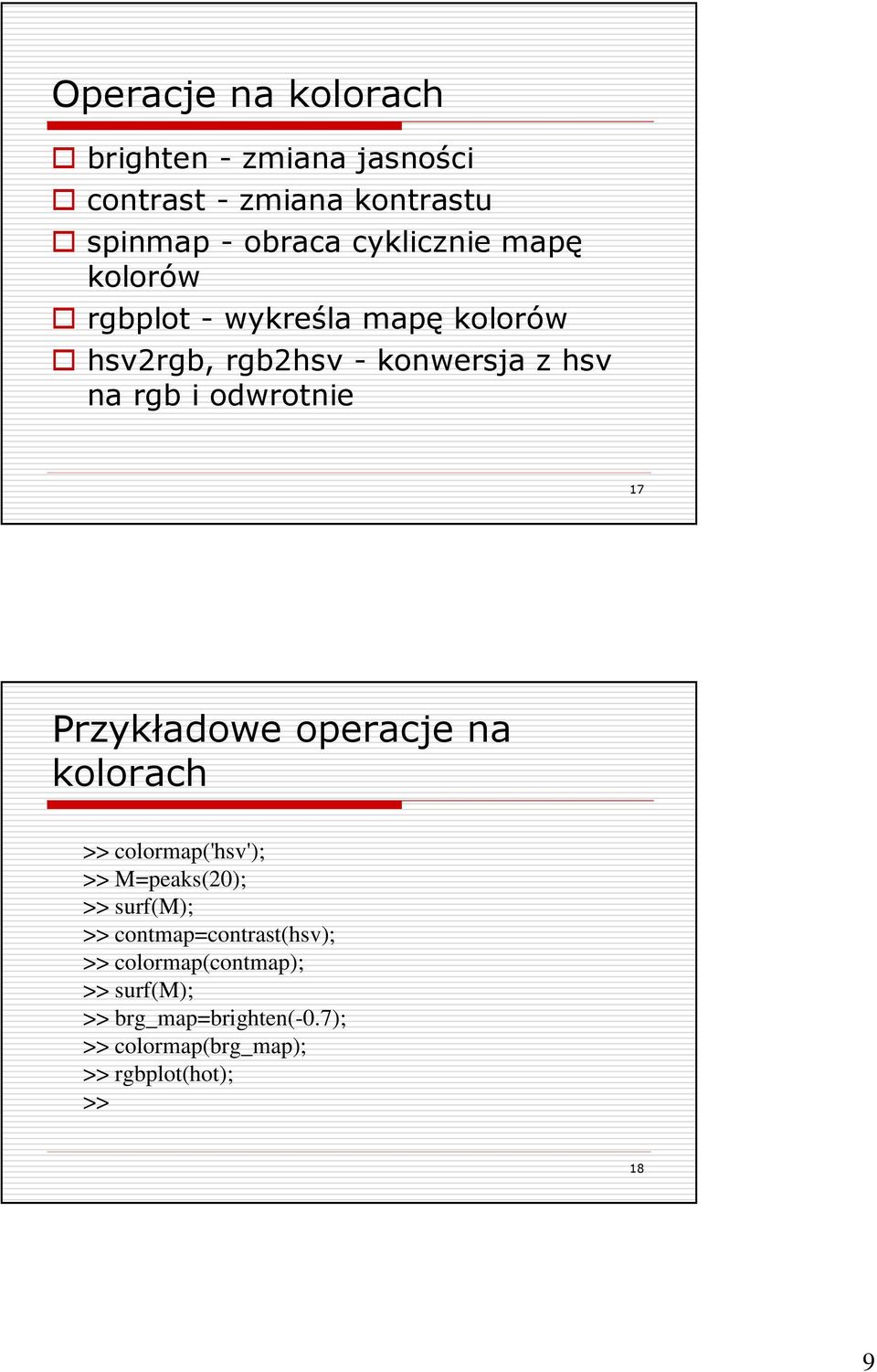 Przykładowe operacje na kolorach >> colormap('hsv'); >> M=peaks(20); >> surf(m); >>