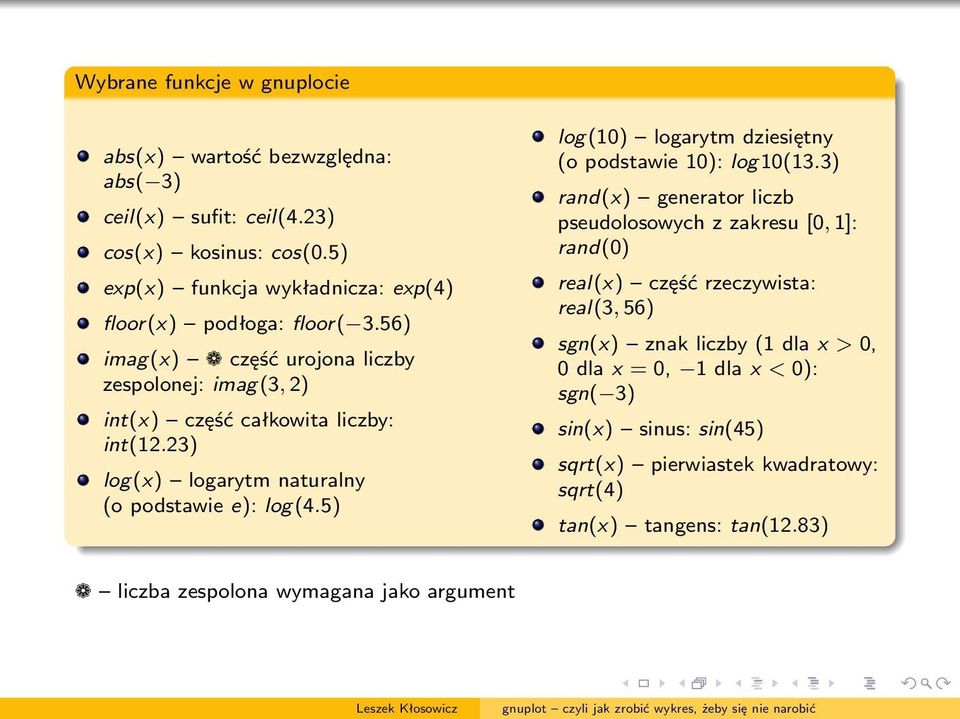 23) log(x) logarytm naturalny (o podstawie e): log(4.5) log(10) logarytm dziesiętny (o podstawie 10): log10(13.