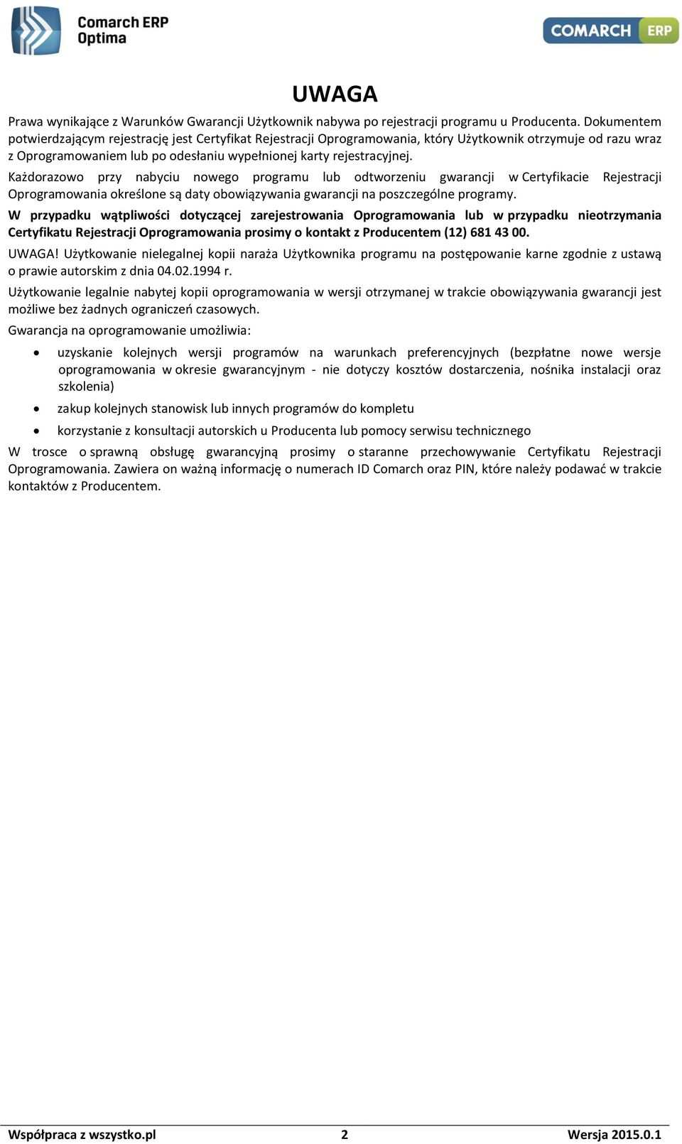 Każdorazowo przy nabyciu nowego programu lub odtworzeniu gwarancji w Certyfikacie Rejestracji Oprogramowania określone są daty obowiązywania gwarancji na poszczególne programy.