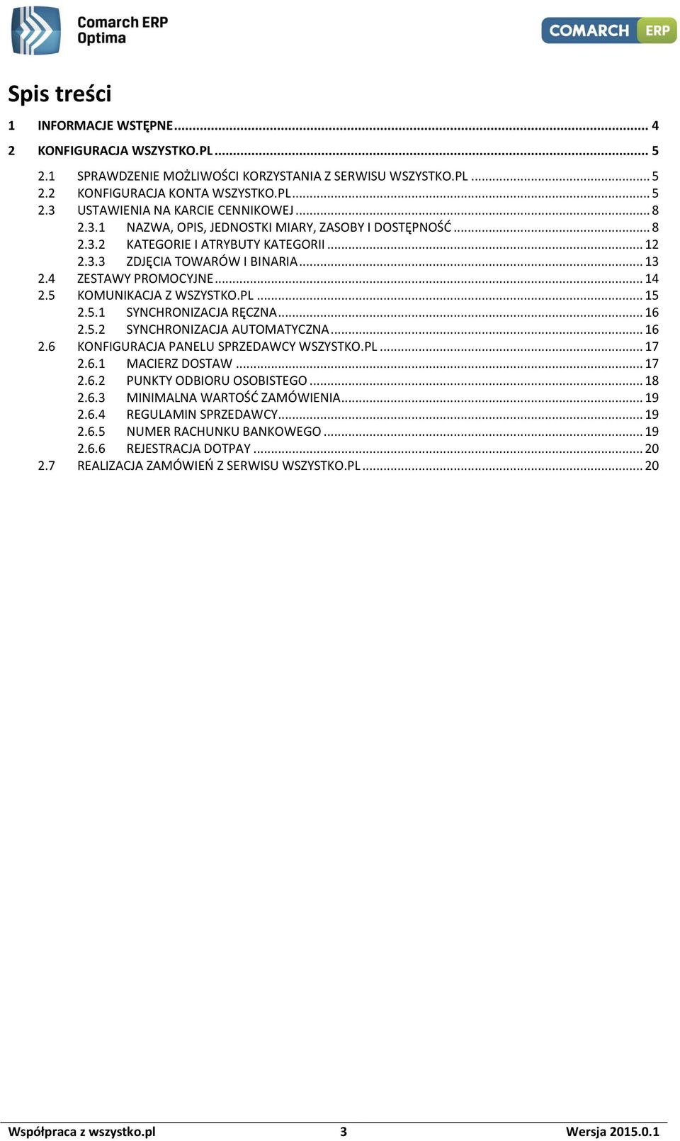 5 KOMUNIKACJA Z WSZYSTKO.PL... 15 2.5.1 SYNCHRONIZACJA RĘCZNA... 16 2.5.2 SYNCHRONIZACJA AUTOMATYCZNA... 16 2.6 KONFIGURACJA PANELU SPRZEDAWCY WSZYSTKO.PL... 17 2.6.1 MACIERZ DOSTAW... 17 2.6.2 PUNKTY ODBIORU OSOBISTEGO.