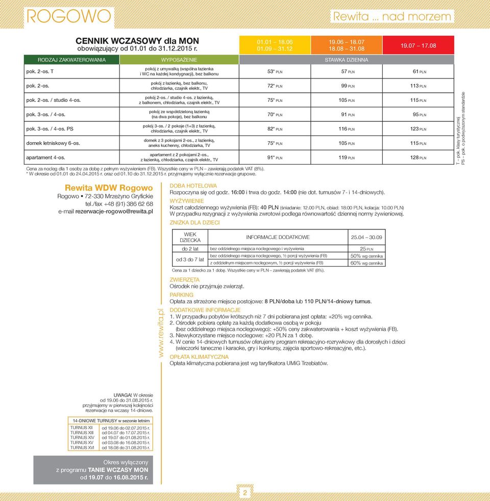 / 4-os. pok. 3-os. / 4-os. PS domek letniskowy 6-os. apartament 4-os. pokój 2-os. / studio 4-os. z łazienką, z balkonem, chłodziarka, czajnik elektr.