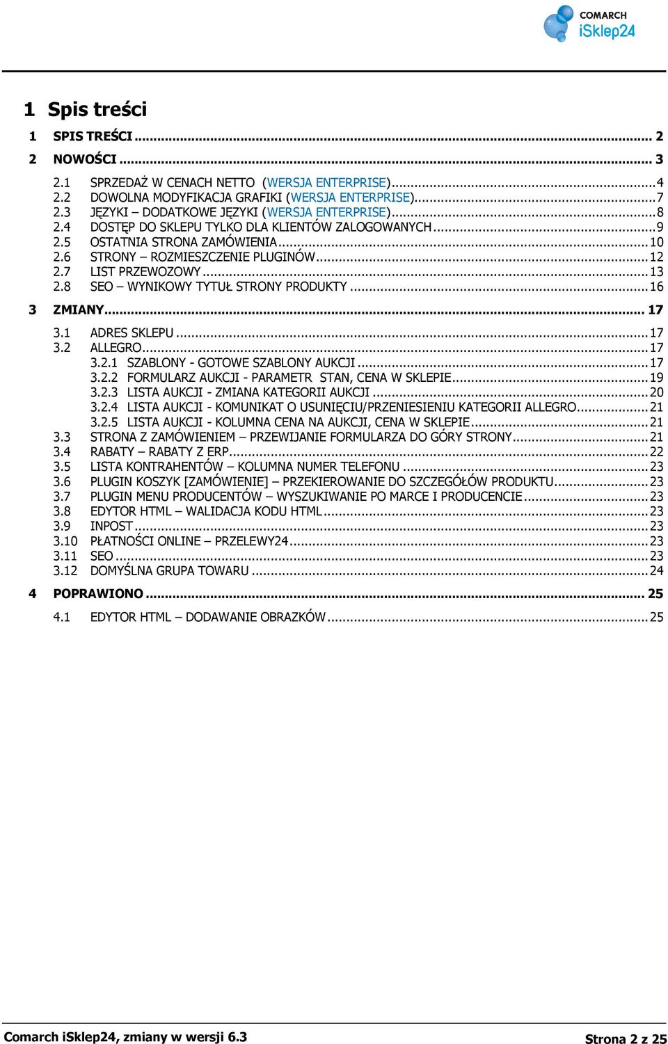 7 LIST PRZEWOZOWY... 13 2.8 SEO WYNIKOWY TYTUŁ STRONY PRODUKTY... 16 3 ZMIANY... 17 3.1 ADRES SKLEPU... 17 3.2 ALLEGRO... 17 3.2.1 SZABLONY - GOTOWE SZABLONY AUKCJI... 17 3.2.2 FORMULARZ AUKCJI - PARAMETR STAN, CENA W SKLEPIE.