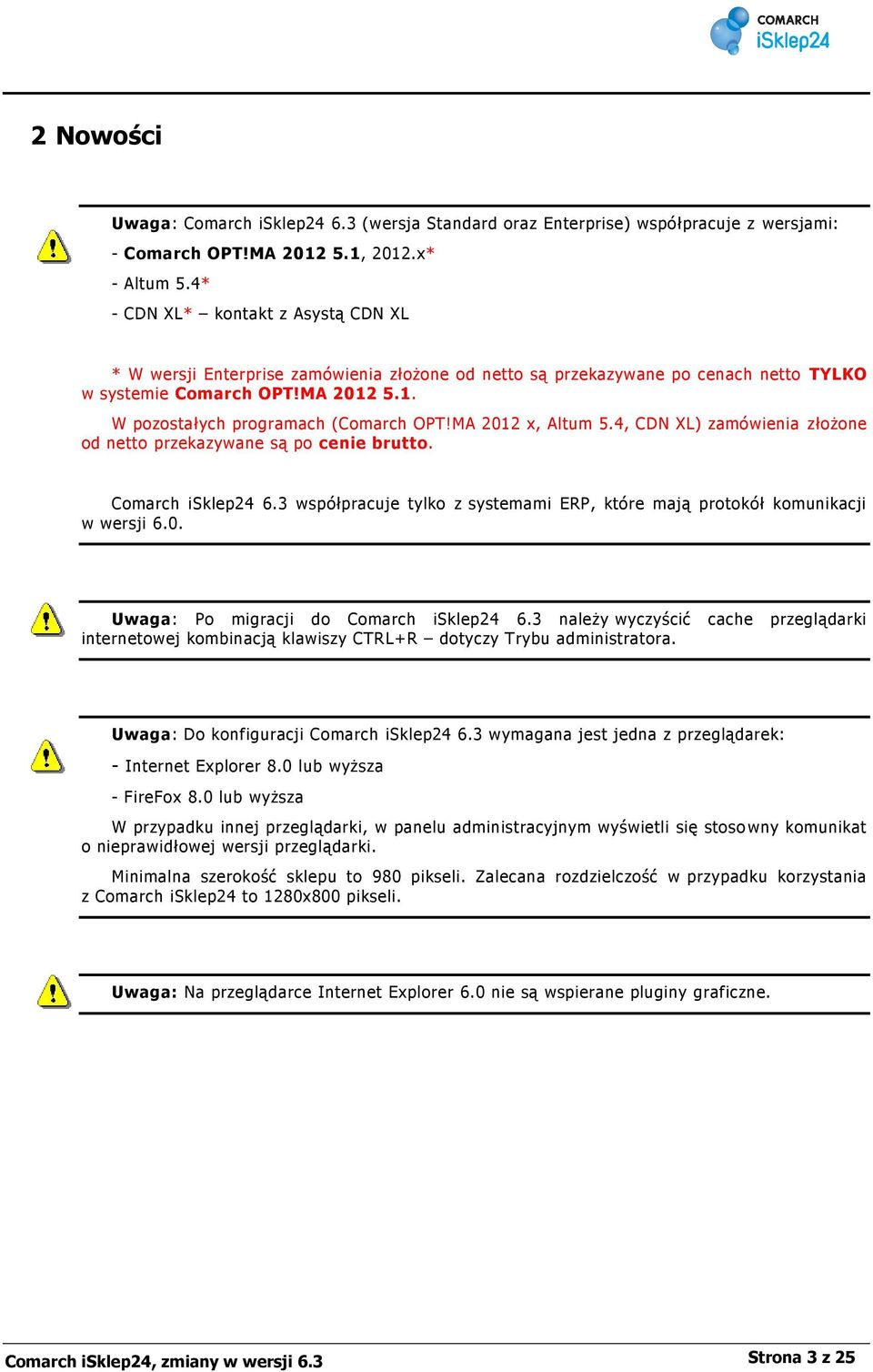 MA 2012 x, Altum 5.4, CDN XL) zamówienia złożone od netto przekazywane są po cenie brutto. Comarch isklep24 6.3 współpracuje tylko z systemami ERP, które mają protokół komunikacji w wersji 6.0. Uwaga: Po migracji do Comarch isklep24 6.