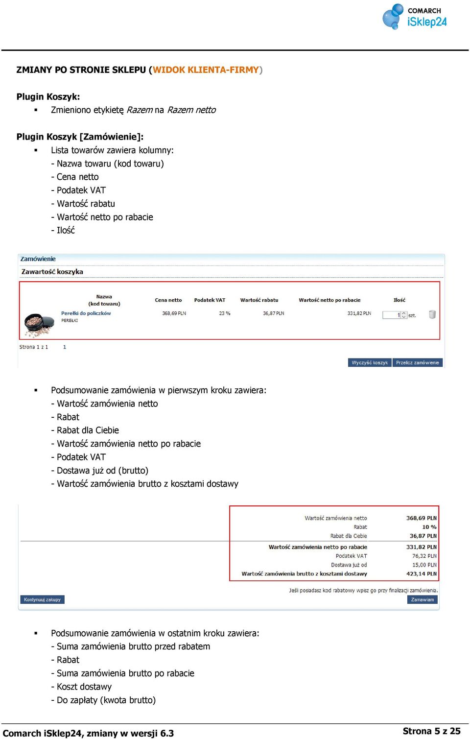dla Ciebie - Wartość zamówienia netto po rabacie - Podatek VAT - Dostawa już od (brutto) - Wartość zamówienia brutto z kosztami dostawy Podsumowanie zamówienia w ostatnim kroku
