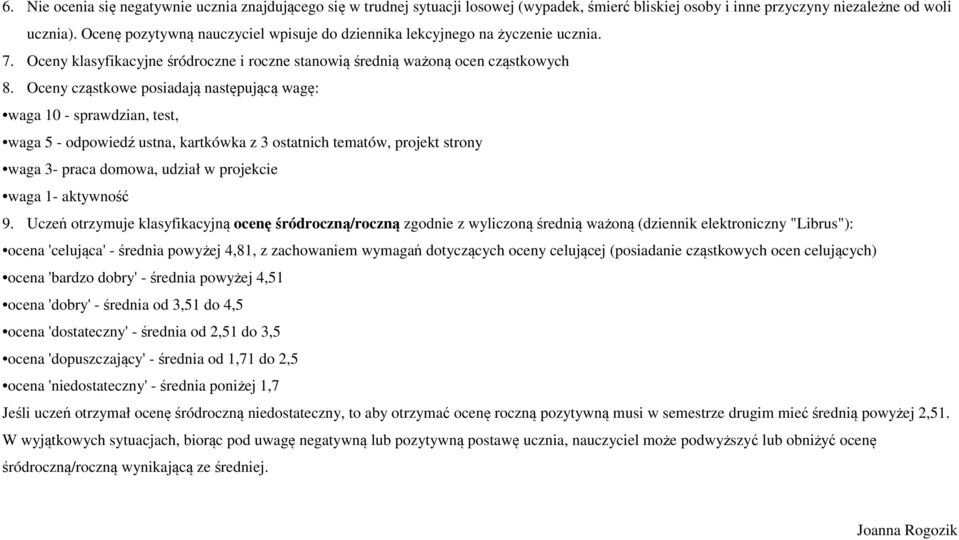 Oceny cząstkowe posiadają następującą wagę: waga 10 - sprawdzian, test, waga 5 - odpowiedź ustna, kartkówka z 3 ostatnich tematów, projekt strony waga 3- praca domowa, udział w projekcie waga 1-