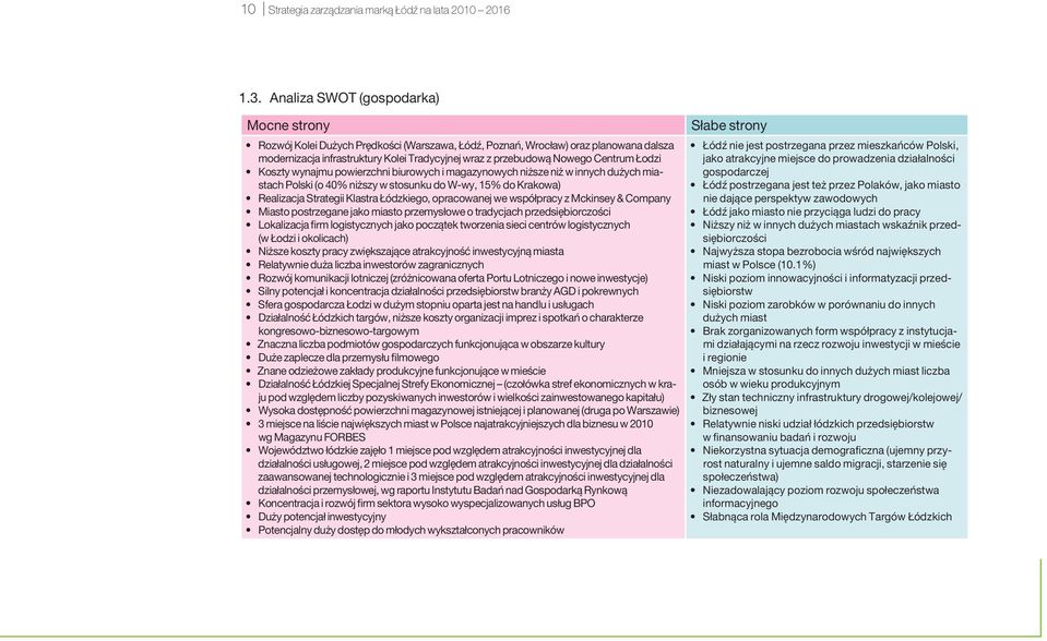 Centrum Łodzi Koszty wynajmu powierzchni biurowych i magazynowych niższe niż w innych dużych miastach Polski (o 40% niższy w stosunku do W-wy, 15% do Krakowa) Realizacja Strategii Klastra Łódzkiego,