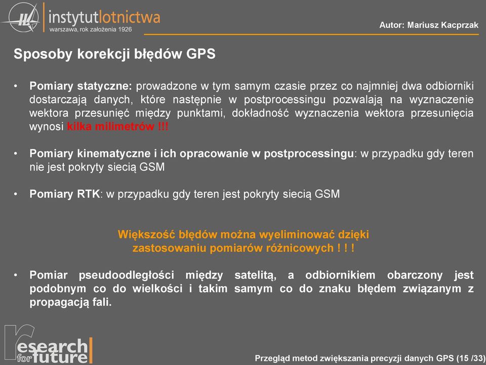 !! Pomiary kinematyczne i ich opracowanie w postprocessingu: w przypadku gdy teren nie jest pokryty siecią GSM Pomiary RTK: w przypadku gdy teren jest pokryty siecią GSM Większość błędów