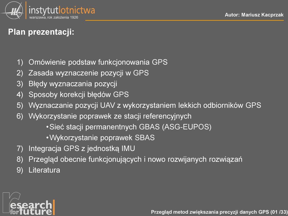 stacji referencyjnych Sieć stacji permanentnych GBAS (ASG-EUPOS) Wykorzystanie poprawek SBAS 7) Integracja GPS z jednostką IMU