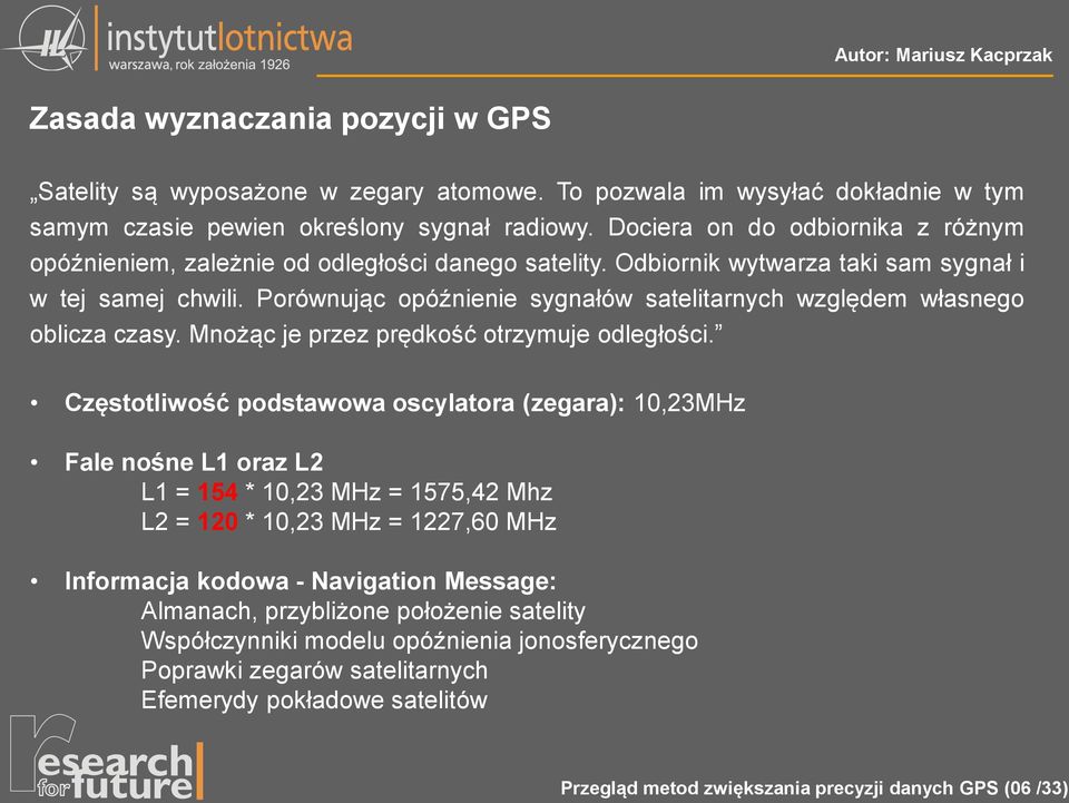 Porównując opóźnienie sygnałów satelitarnych względem własnego oblicza czasy. Mnożąc je przez prędkość otrzymuje odległości.