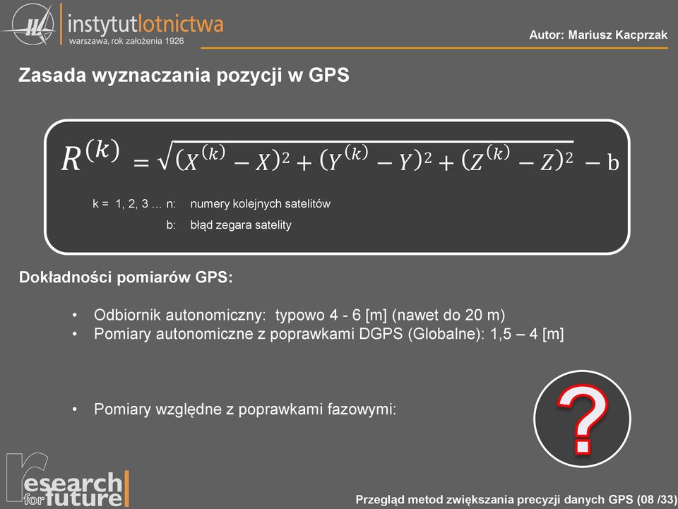 typowo 4-6 [m] (nawet do 20 m) Pomiary autonomiczne z poprawkami DGPS (Globalne): 1,5 4 [m]