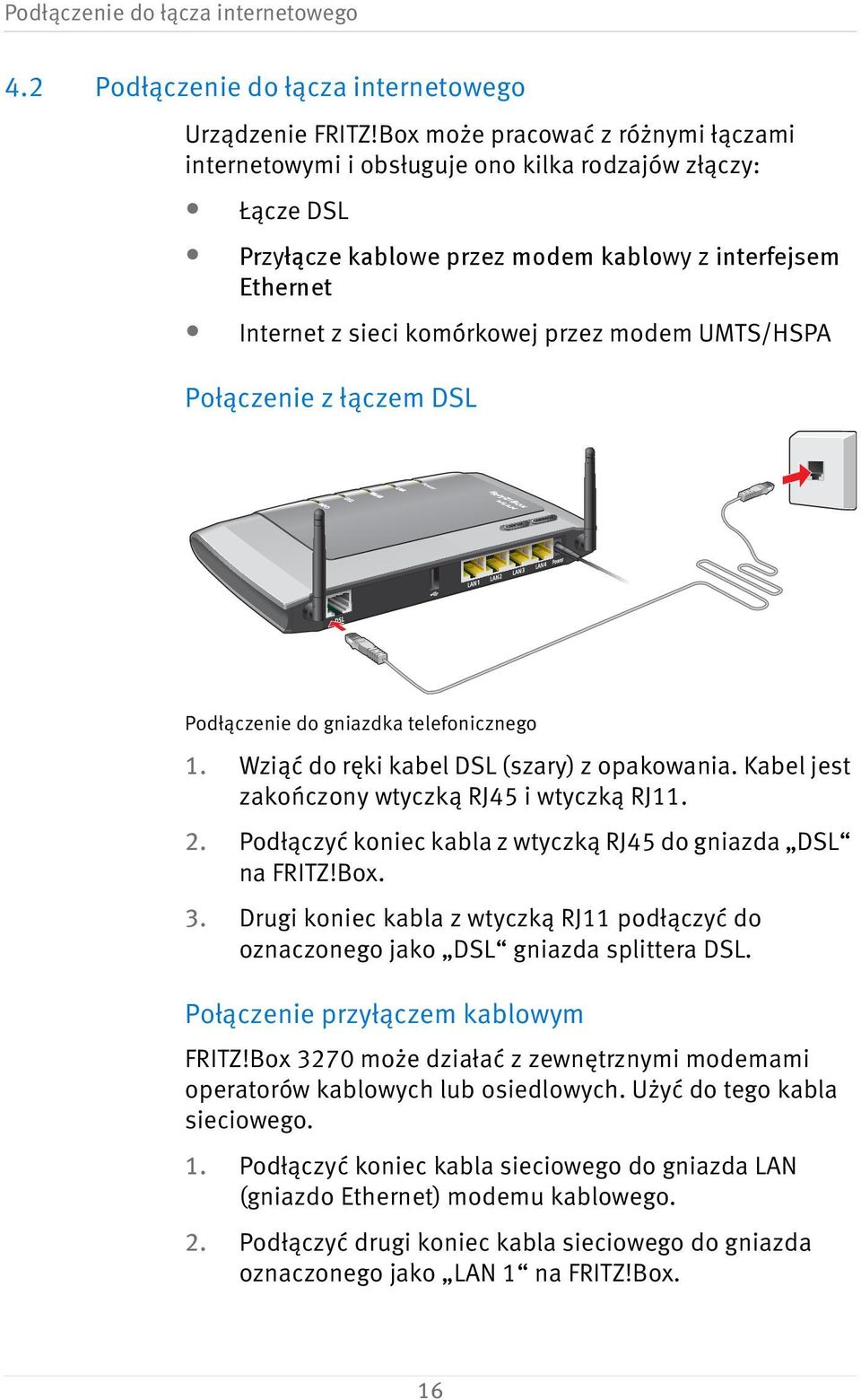 UMTS/HSPA Połączenie z łączem DSL Podłączenie do gniazdka telefonicznego 1. Wziąć do ręki kabel DSL (szary) z opakowania. Kabel jest zakończony wtyczką RJ45 i wtyczką RJ11. 2.