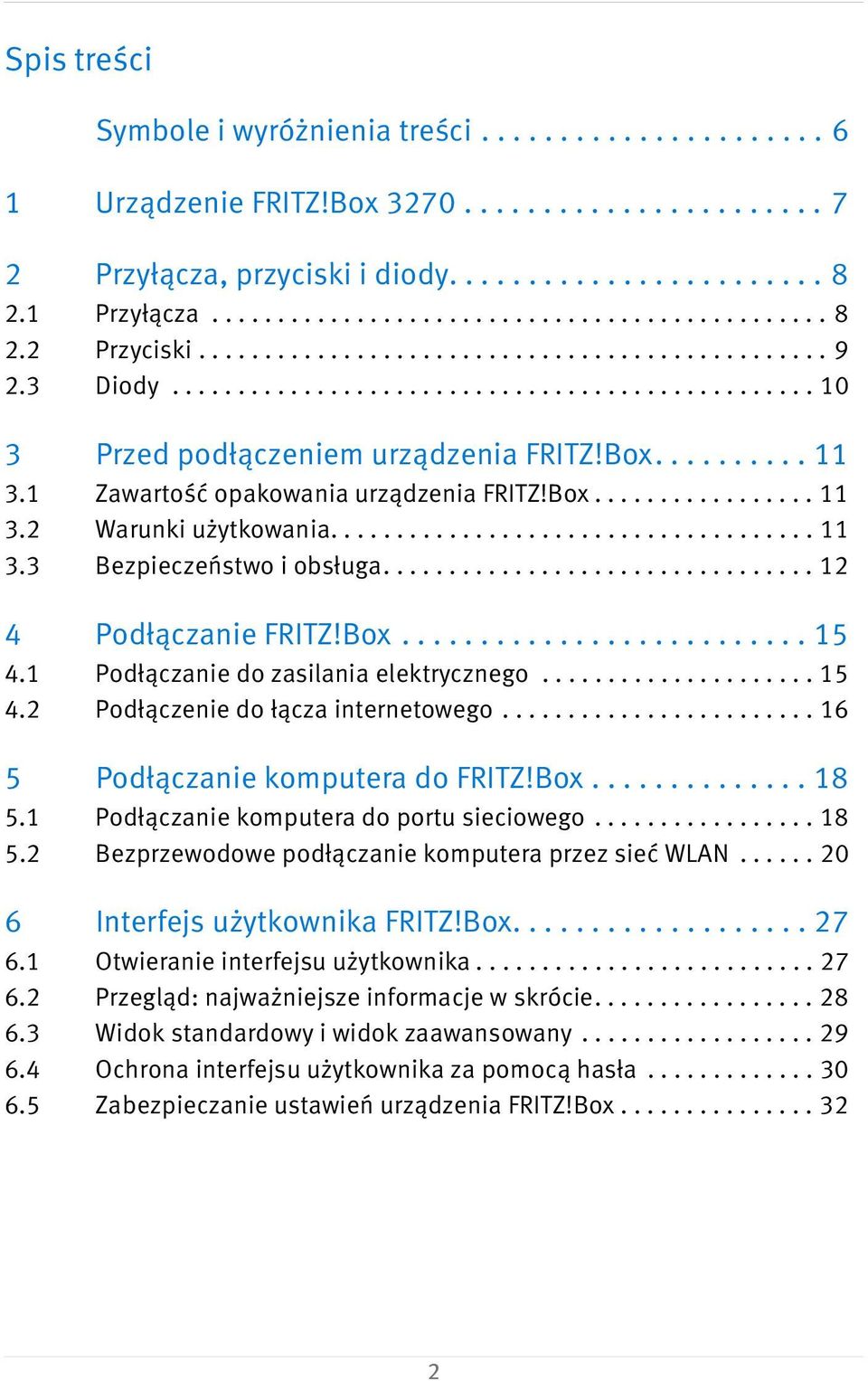 1 Zawartość opakowania urządzenia FRITZ!Box................. 11 3.2 Warunki użytkowania..................................... 11 3.3 Bezpieczeństwo i obsługa................................. 12 4 Podłączanie FRITZ!