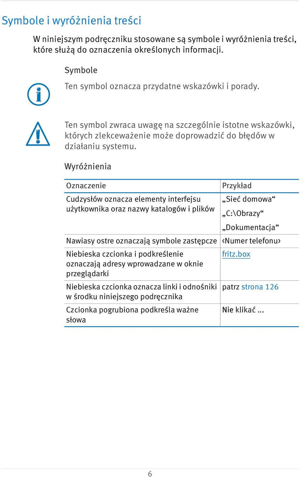 Wyróżnienia Oznaczenie Przykład Cudzysłów oznacza elementy interfejsu Sieć domowa użytkownika oraz nazwy katalogów i plików C:\Obrazy Dokumentacja Nawiasy ostre oznaczają symbole zastępcze <Numer