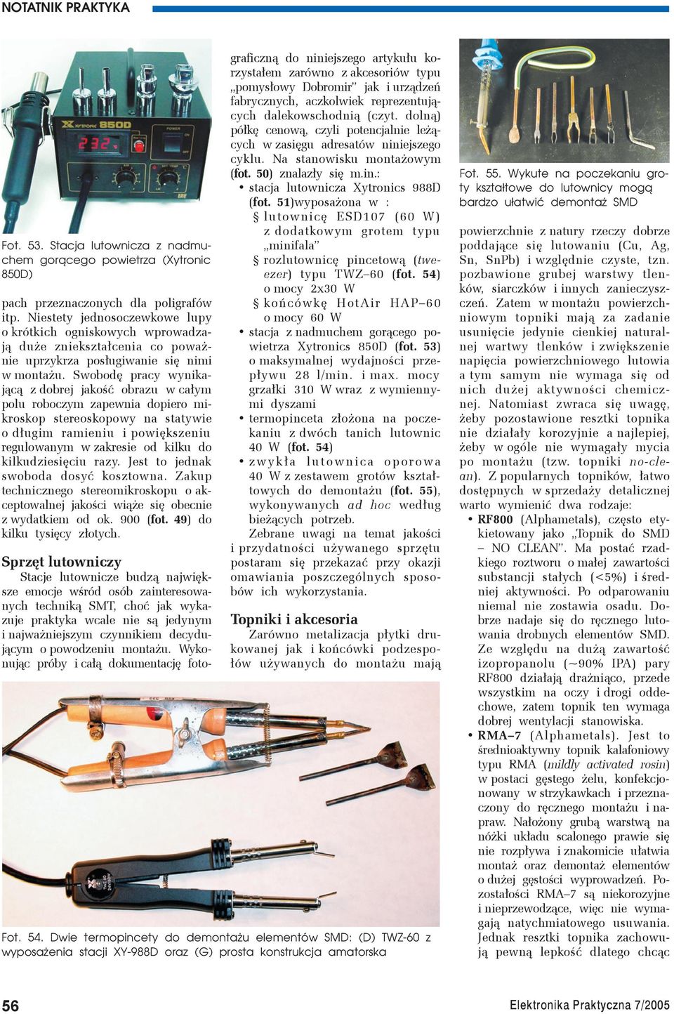 Swobodę pracy wynikającą z dobrej jakość obrazu w całym polu roboczym zapewnia dopiero mikroskop stereoskopowy na statywie o długim ramieniu i powiększeniu regulowanym w zakresie od kilku do