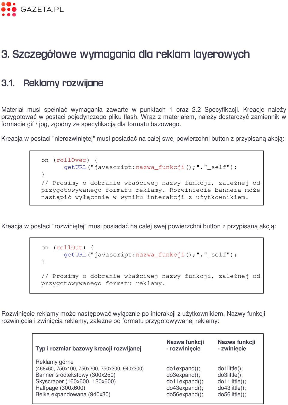 Kreacja w postaci "nierozwiniętej" musi posiadać na całej swej powierzchni button z przypisaną akcją: on (rollover) { geturl("javascript:nazwa_funkcji();","_self"); } // Prosimy o dobranie właściwej