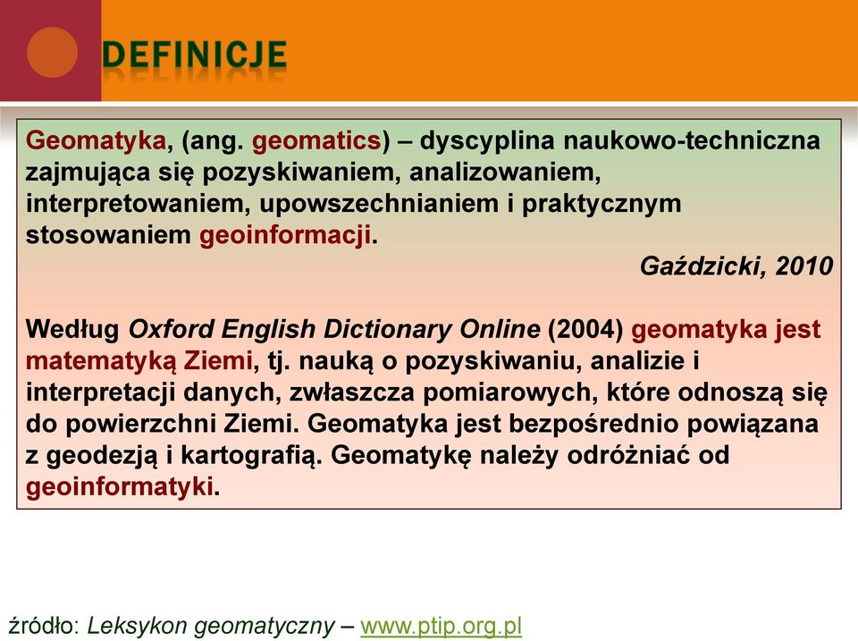 stosowaniem geoinformacji. Gaździcki, 2010 Według Oxford English Dictionary Online (2004) geomatyka jest matematyką Ziemi, tj.