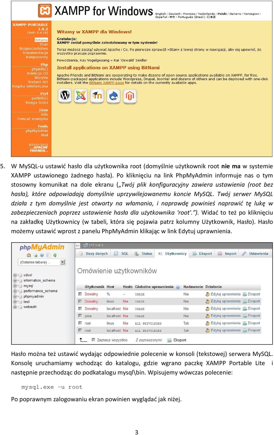 koncie MySQL. Twój serwer MySQL działa z tym domyślnie jest otwarty na włamania, i naprawdę powinieś naprawić tę lukę w zabezpieczeniach poprzez ustawienie hasła dla użytkownika 'root'. ).