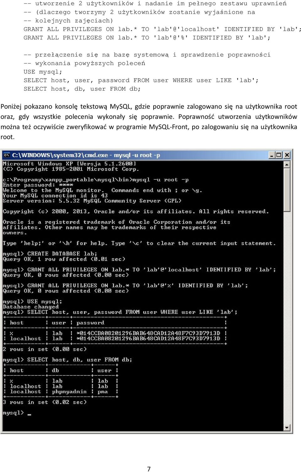 * TO 'lab'@'%' IDENTIFIED BY 'lab'; -- przełączenie się na bazę systemową i sprawdzenie poprawności -- wykonania powyższych poleceń USE mysql; SELECT host, user, password FROM user WHERE user