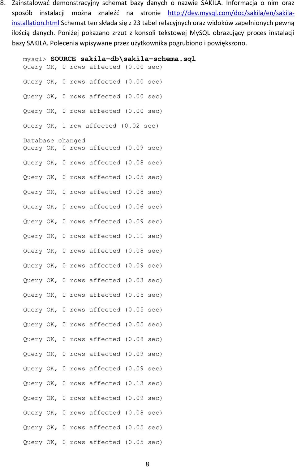 Polecenia wpisywane przez użytkownika pogrubiono i powiększono. mysql> SOURCE sakila-db\sakila-schema.sql Query OK, 1 row affected (0.02 sec) Database changed Query OK, 0 rows affected (0.