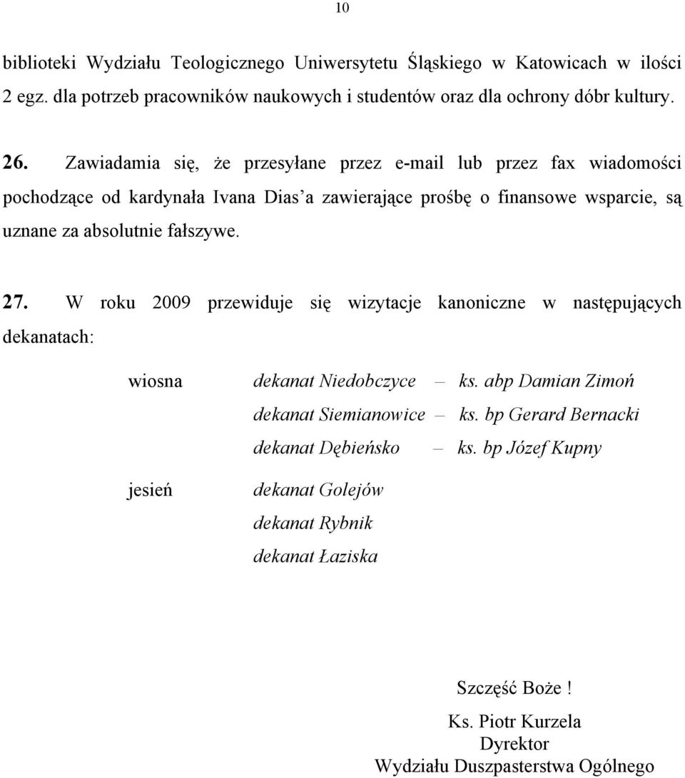 fałszywe. 27. W roku 2009 przewiduje się wizytacje kanoniczne w następujących dekanatach: wiosna jesień dekanat Niedobczyce ks. abp Damian Zimoń dekanat Siemianowice ks.