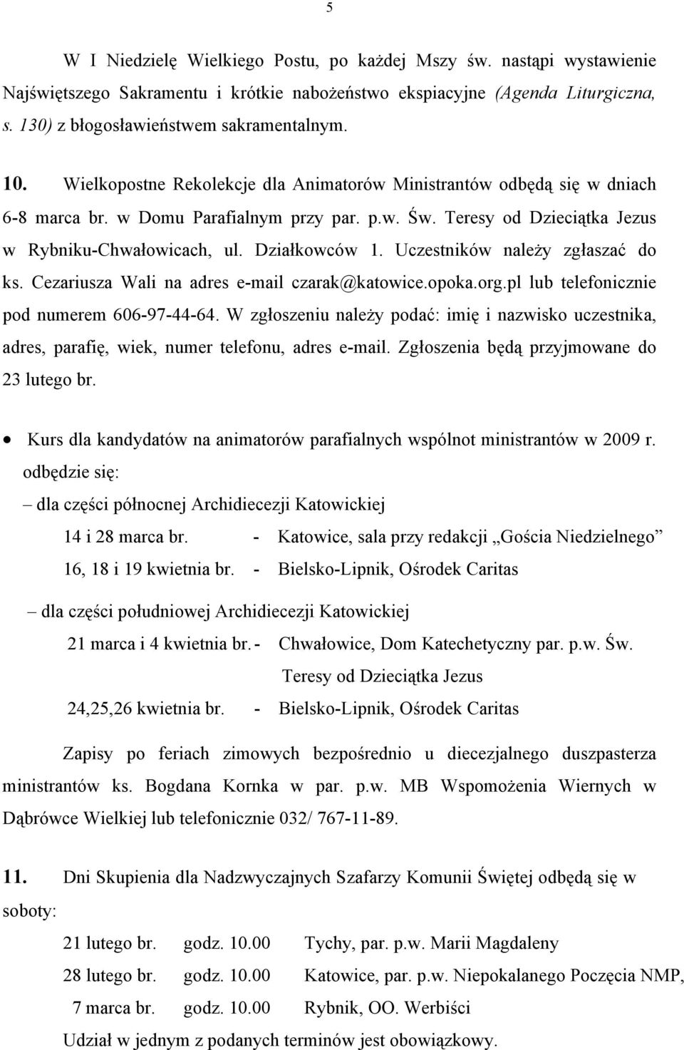 Uczestników należy zgłaszać do ks. Cezariusza Wali na adres e-mail czarak@katowice.opoka.org.pl lub telefonicznie pod numerem 606-97-44-64.