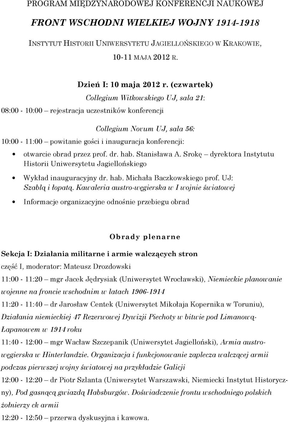 prof. dr. hab. Stanisława A. Srokę dyrektora Instytutu Historii Uniwersytetu Jagiellońskiego Wykład inauguracyjny dr. hab. Michała Baczkowskiego prof. UJ: Szablą i łopatą.