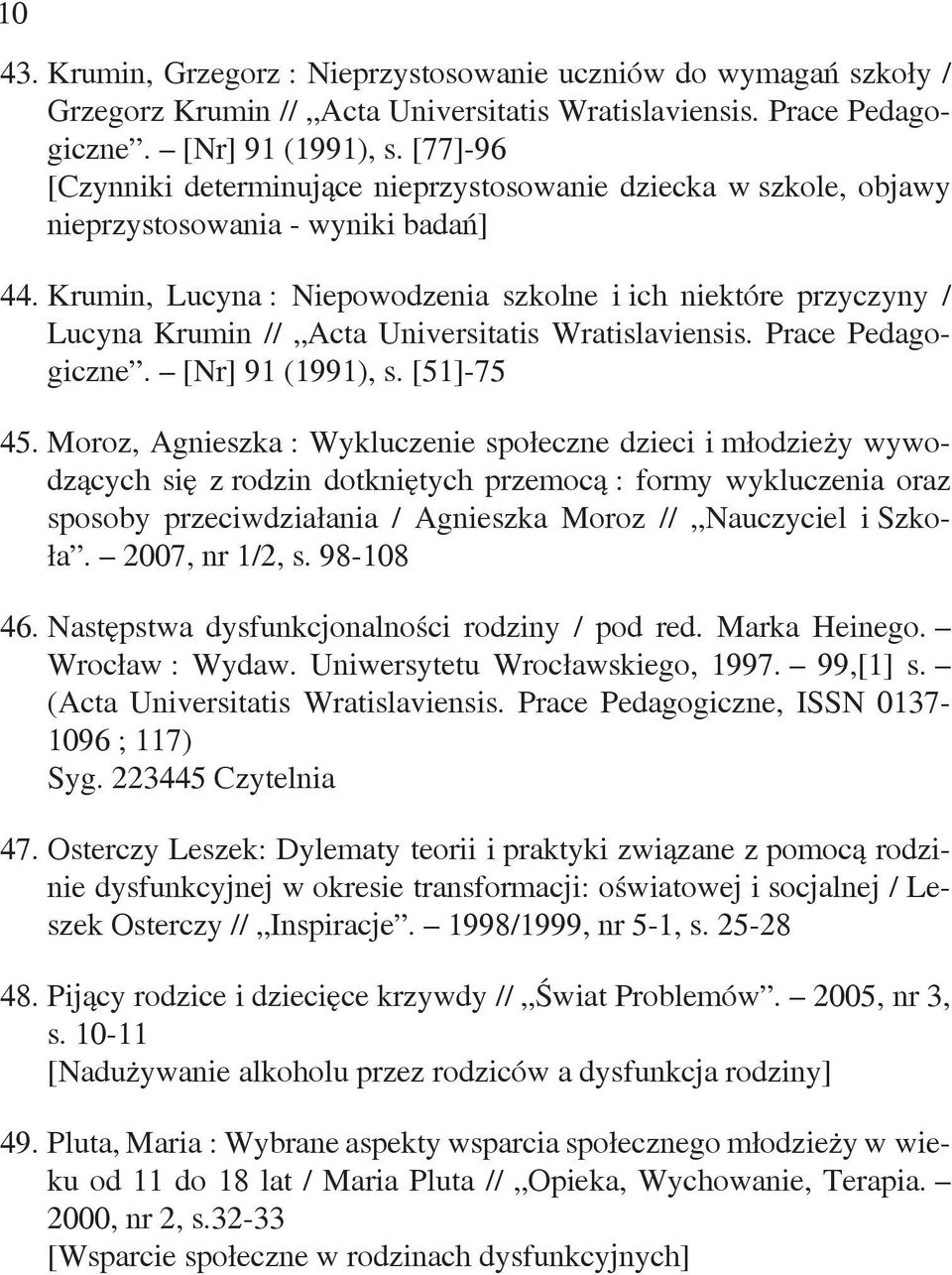 Krumin, Lucyna : Niepowodzenia szkolne i ich niektóre przyczyny / Lucyna Krumin // Acta Universitatis Wratislaviensis. Prace Pedagogiczne. [Nr] 91 (1991), s. [51]-75 45.