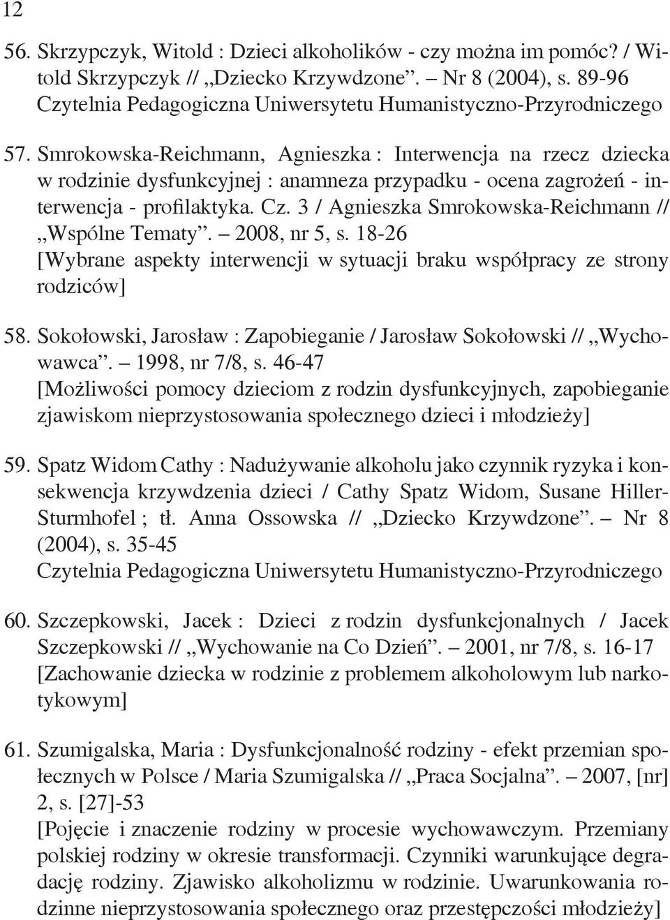 Smrokowska-Reichmann, Agnieszka : Interwencja na rzecz dziecka w rodzinie dysfunkcyjnej : anamneza przypadku - ocena zagrożeń - interwencja - profilaktyka. Cz.