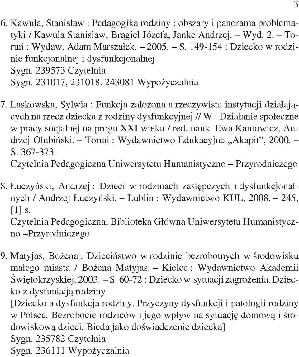 Laskowska, Sylwia : Funkcja założona a rzeczywista instytucji działających na rzecz dziecka z rodziny dysfunkcyjnej // W : Działanie społeczne w pracy socjalnej na progu XXI wieku / red. nauk.