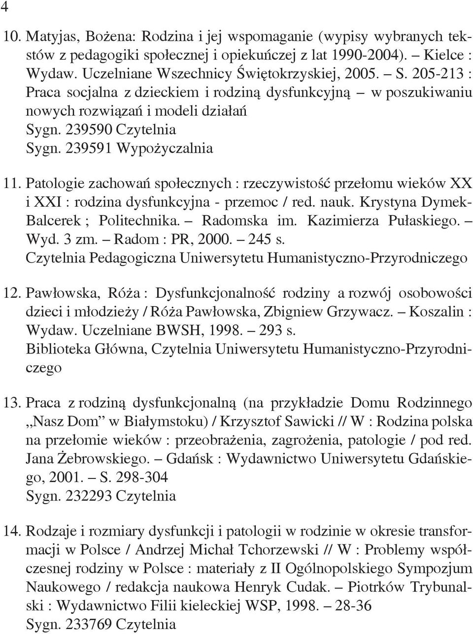 Patologie zachowań społecznych : rzeczywistość przełomu wieków XX i XXI : rodzina dysfunkcyjna - przemoc / red. nauk. Krystyna Dymek- Balcerek ; Politechnika. Radomska im. Kazimierza Pułaskiego. Wyd.
