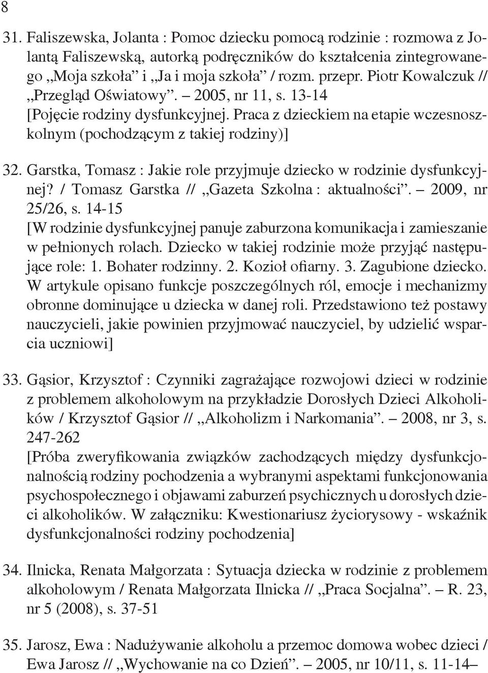 Garstka, Tomasz : Jakie role przyjmuje dziecko w rodzinie dysfunkcyjnej? / Tomasz Garstka // Gazeta Szkolna : aktualności. 2009, nr 25/26, s.