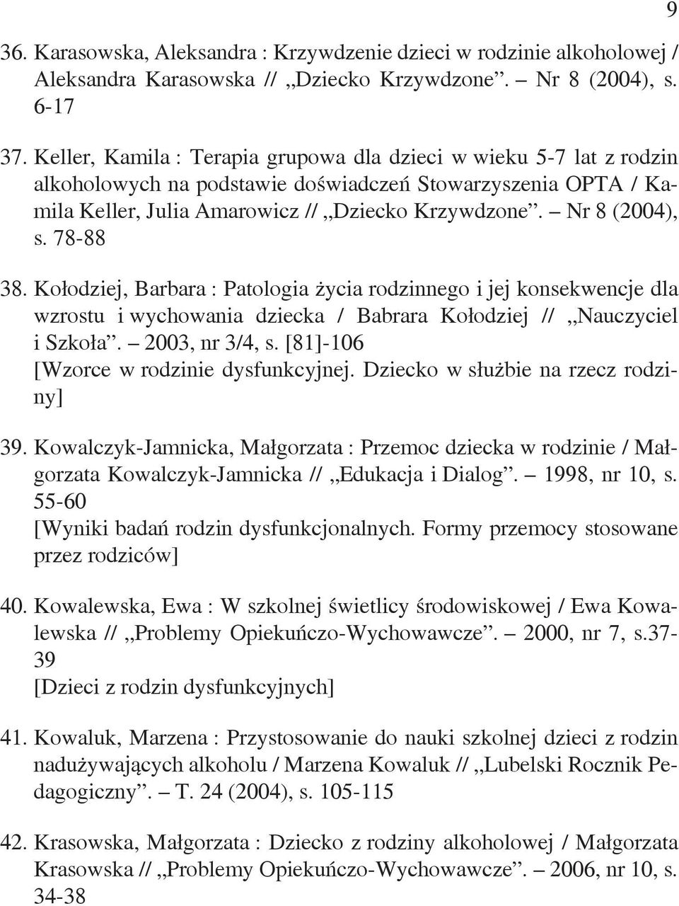 78-88 38. Kołodziej, Barbara : Patologia życia rodzinnego i jej konsekwencje dla wzrostu i wychowania dziecka / Babrara Kołodziej // Nauczyciel i Szkoła. 2003, nr 3/4, s.
