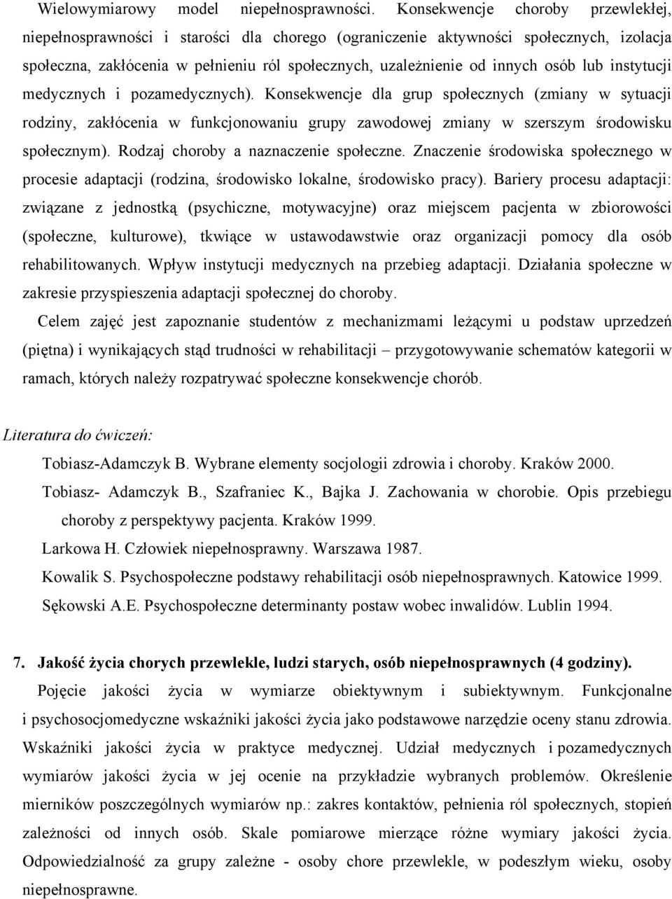 osób lub instytucji medycznych i pozamedycznych). Konsekwencje dla grup społecznych (zmiany w sytuacji rodziny, zakłócenia w funkcjonowaniu grupy zawodowej zmiany w szerszym środowisku społecznym).