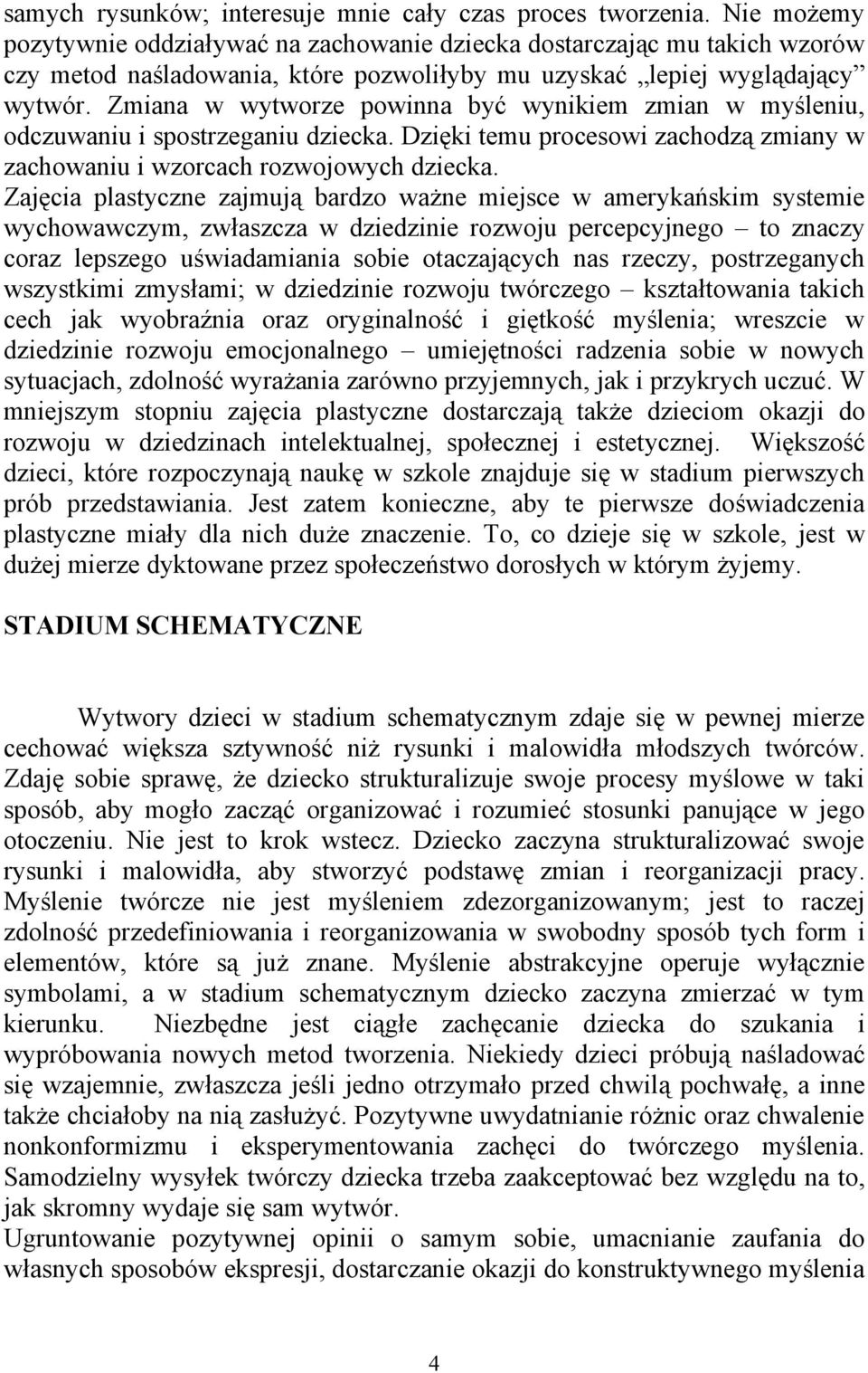 Zmiana w wytworze powinna być wynikiem zmian w myśleniu, odczuwaniu i spostrzeganiu dziecka. Dzięki temu procesowi zachodzą zmiany w zachowaniu i wzorcach rozwojowych dziecka.