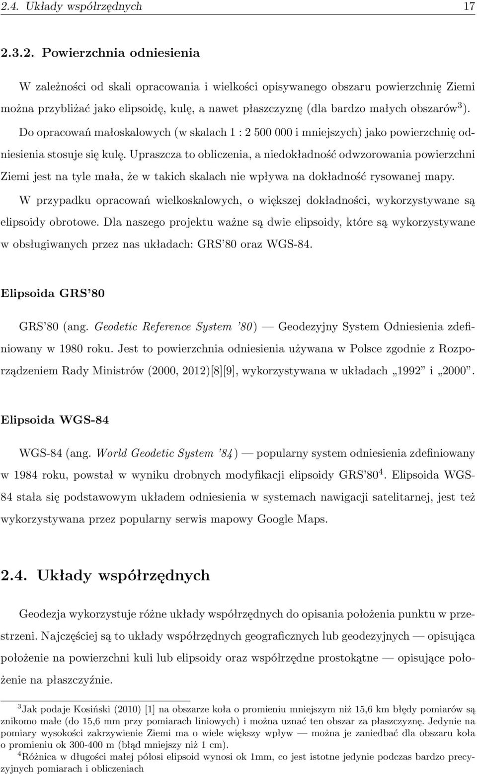 Upraszcza to obliczenia, a niedokładność odwzorowania powierzchni Ziemi jest na tyle mała, że w takich skalach nie wpływa na dokładność rysowanej mapy.