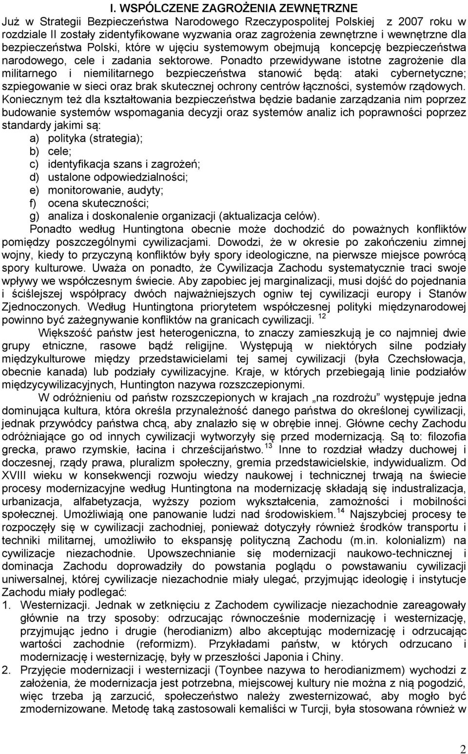 Ponadto przewidywane istotne zagrożenie dla militarnego i niemilitarnego bezpieczeństwa stanowić będą: ataki cybernetyczne; szpiegowanie w sieci oraz brak skutecznej ochrony centrów łączności,