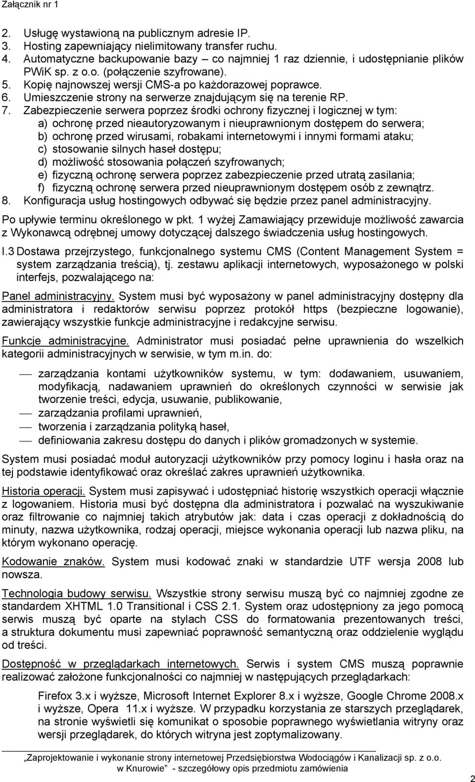 Zabezpieczenie serwera poprzez środki ochrony fizycznej i logicznej w tym: a) ochronę przed nieautoryzowanym i nieuprawnionym dostępem do serwera; b) ochronę przed wirusami, robakami internetowymi i