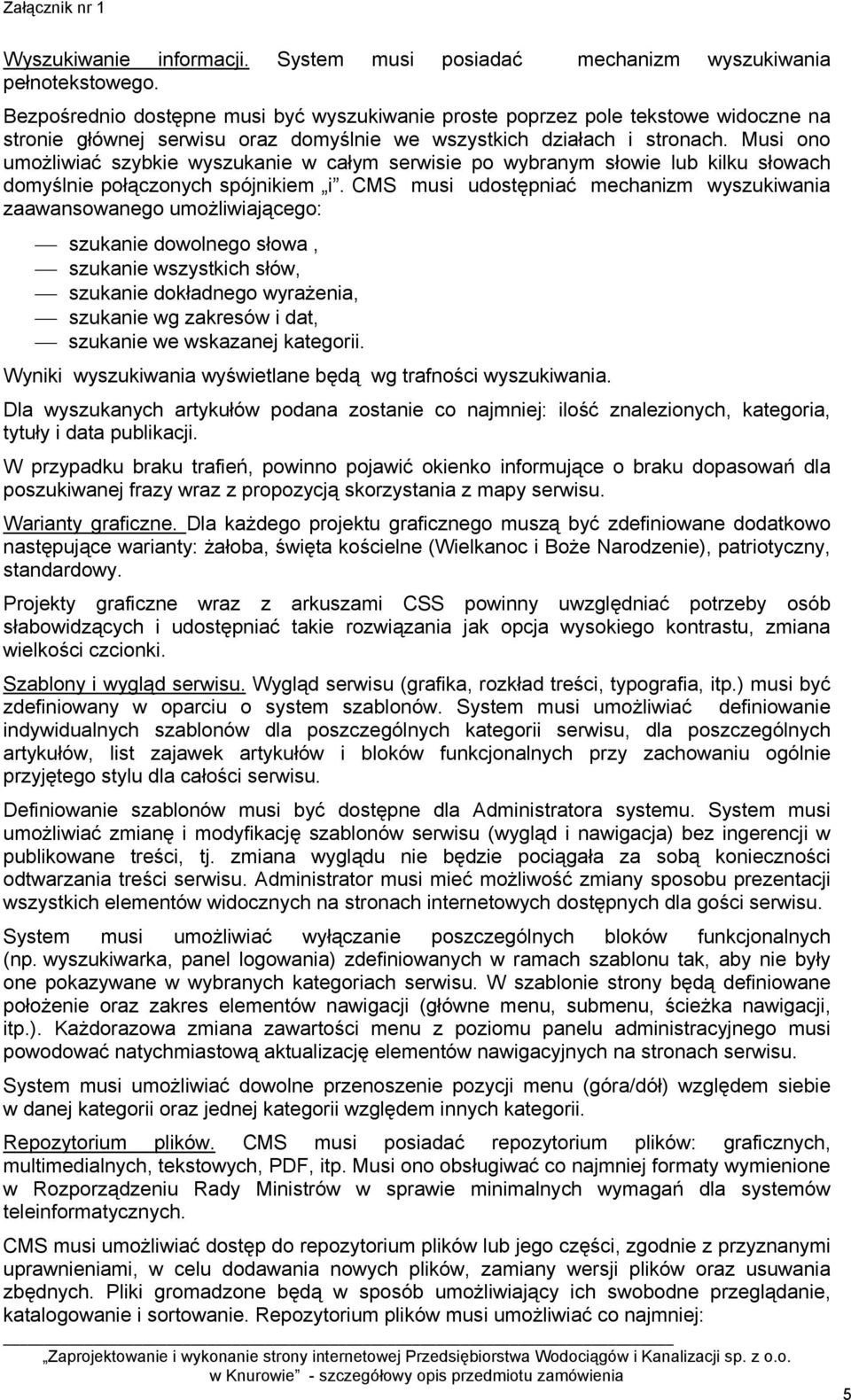Musi ono umożliwiać szybkie wyszukanie w całym serwisie po wybranym słowie lub kilku słowach domyślnie połączonych spójnikiem i.