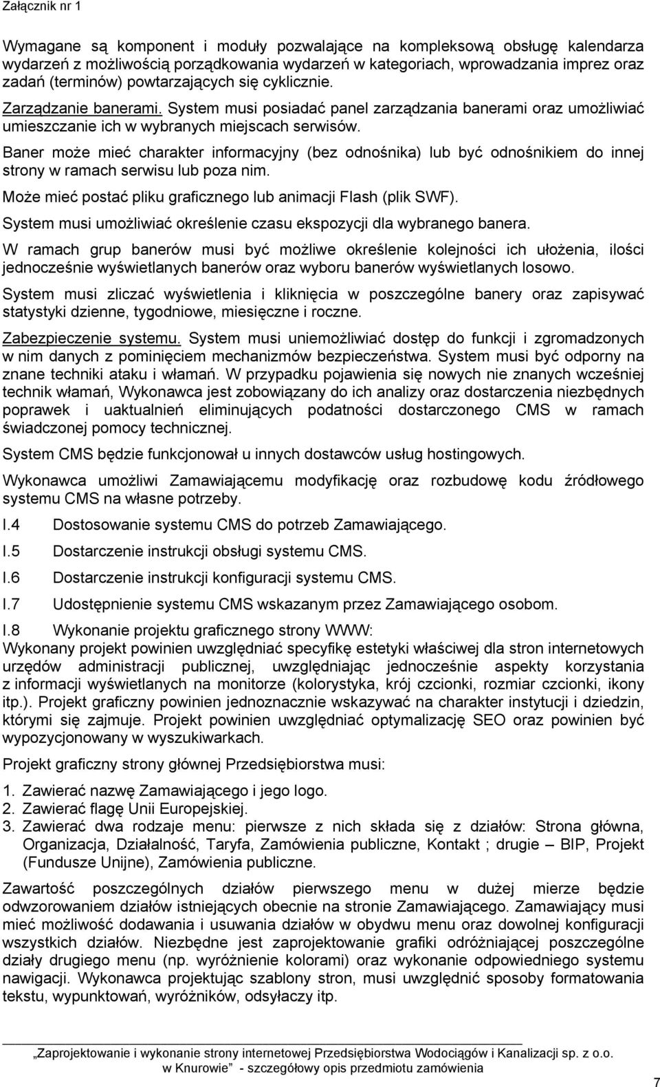 Baner może mieć charakter informacyjny (bez odnośnika) lub być odnośnikiem do innej strony w ramach serwisu lub poza nim. Może mieć postać pliku graficznego lub animacji Flash (plik SWF).