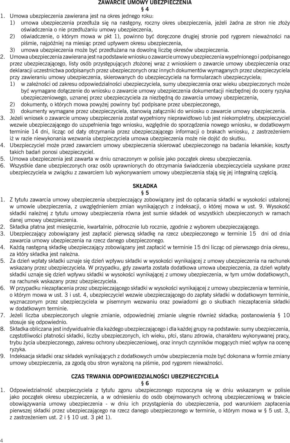 umowy ubezpieczenia, 2) oświadczenie, o którym mowa w pkt 1), powinno być doręczone drugiej stronie pod rygorem nieważności na piśmie, najpóźniej na miesiąc przed upływem okresu ubezpieczenia, 3)