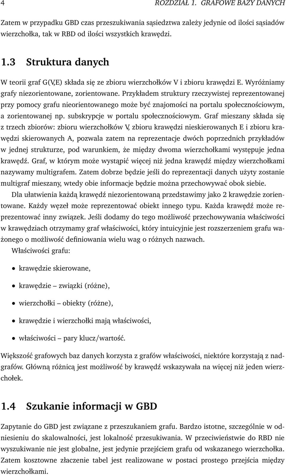 Przykładem struktury rzeczywistej reprezentowanej przy pomocy grafu nieorientowanego może być znajomości na portalu społecznościowym, a zorientowanej np. subskrypcje w portalu społecznościowym.