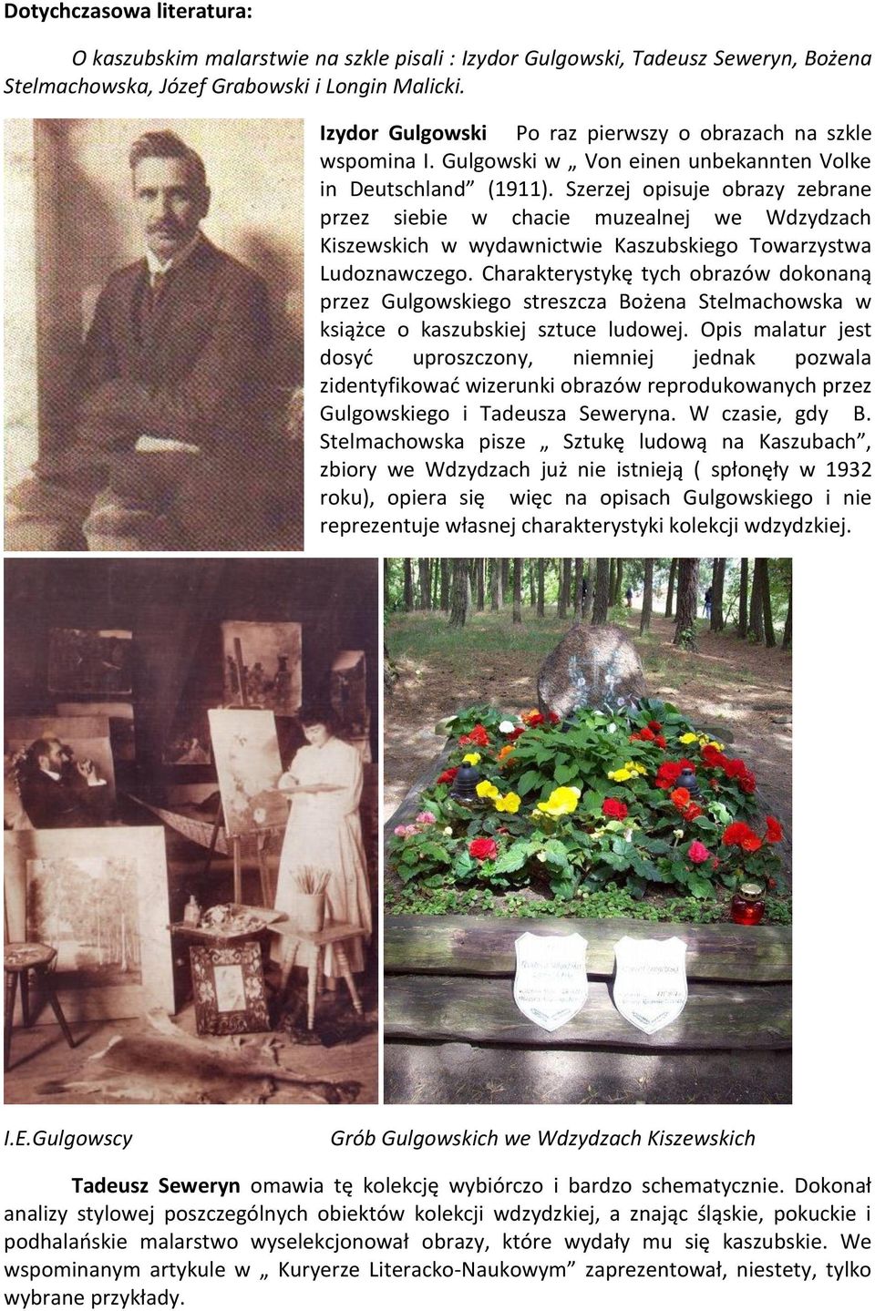 Szerzej opisuje obrazy zebrane przez siebie w chacie muzealnej we Wdzydzach Kiszewskich w wydawnictwie Kaszubskiego Towarzystwa Ludoznawczego.