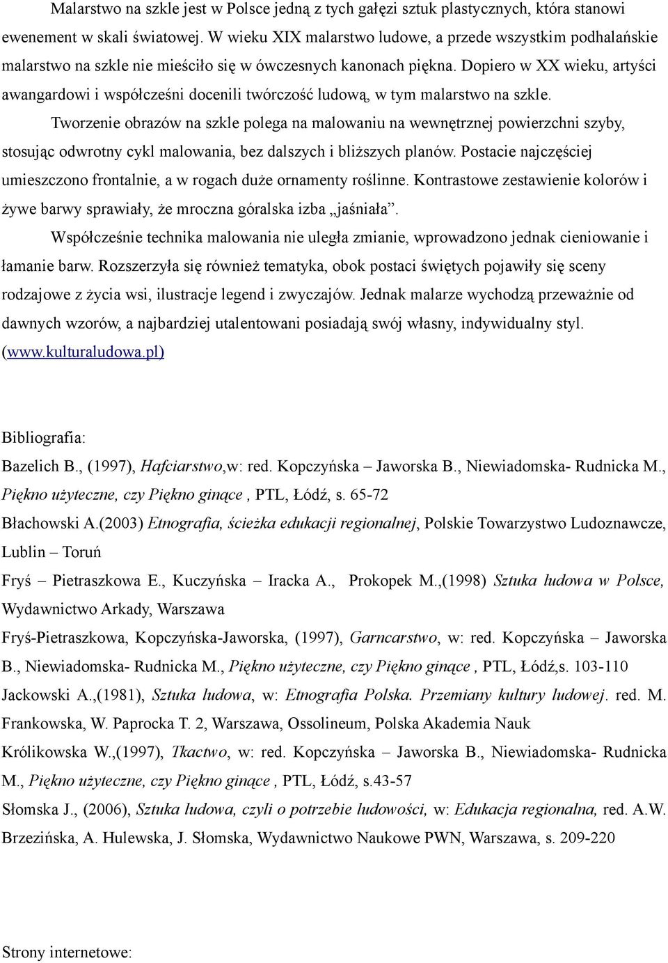 Dopiero w XX wieku, artyści awangardowi i współcześni docenili twórczość ludową, w tym malarstwo na szkle.