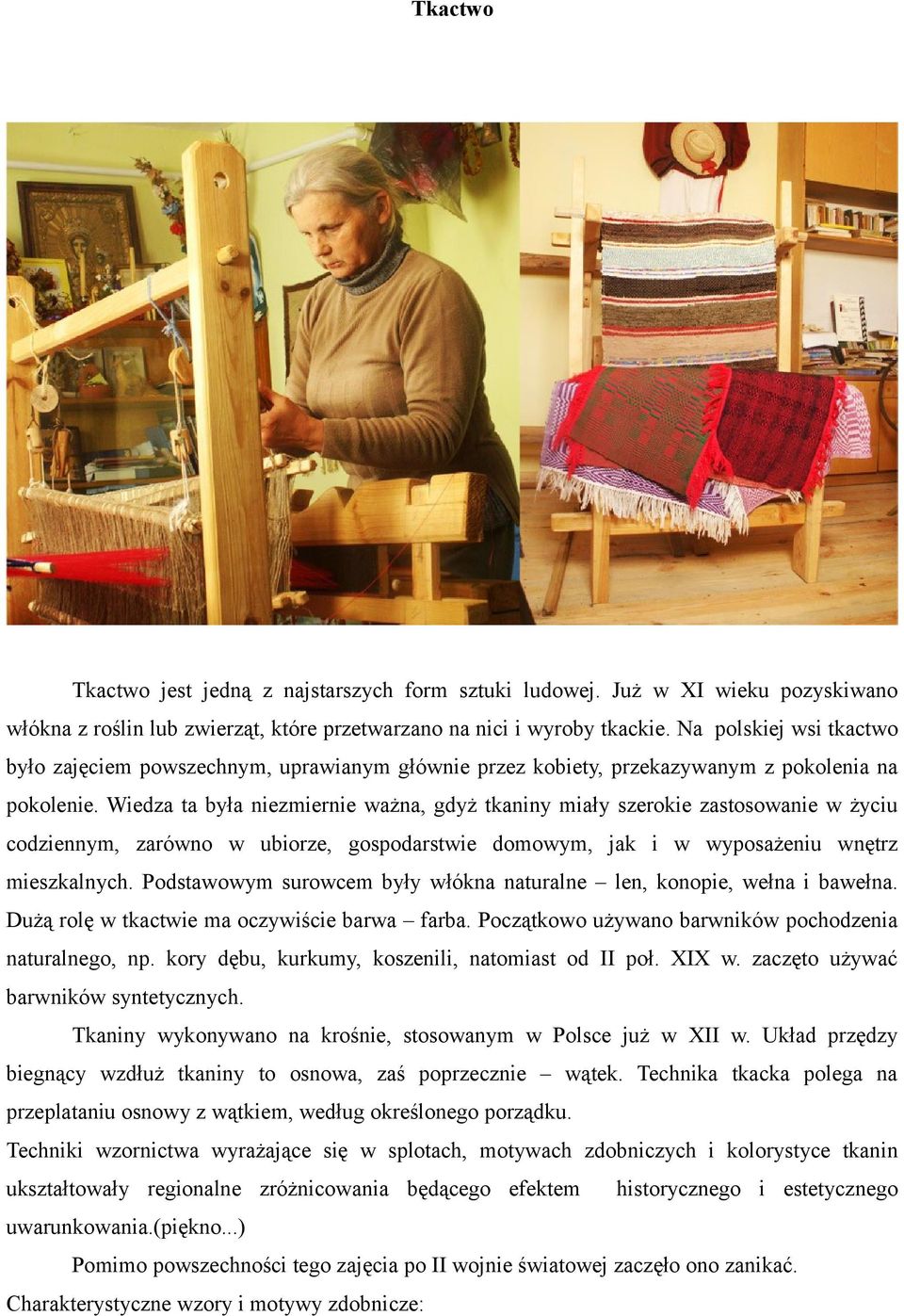 Wiedza ta była niezmiernie ważna, gdyż tkaniny miały szerokie zastosowanie w życiu codziennym, zarówno w ubiorze, gospodarstwie domowym, jak i w wyposażeniu wnętrz mieszkalnych.